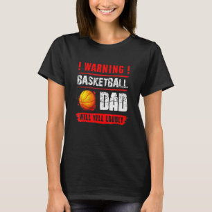 Warning Basketball Dad Will Yell Loudly Fathers D T-Shirt