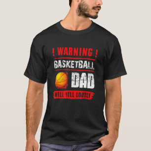 Warning Basketball Dad Will Yell Loudly  Fathers D T-Shirt