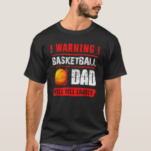 Warning Basketball Dad Will Yell Loudly Funny Fath T-Shirt