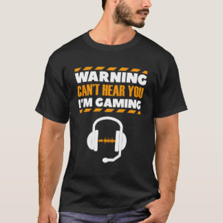 Warning Can'T Hear You I'M Gaming Funny Gamer T-Shirt