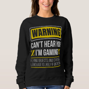 Warning Can't Hear You I'm Gaming Funny Sarcastic Sweatshirt
