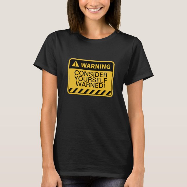 WARNING CONSIDER YOURSELF WARNED! T-Shirt (Front)