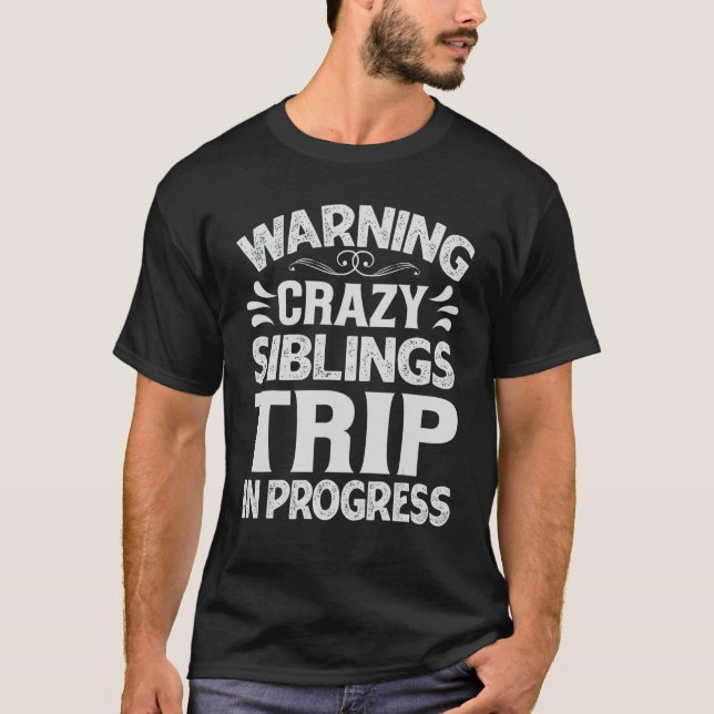 Warning Crazy Siblings Trip In Progress  Trip with T-Shirt (Front)