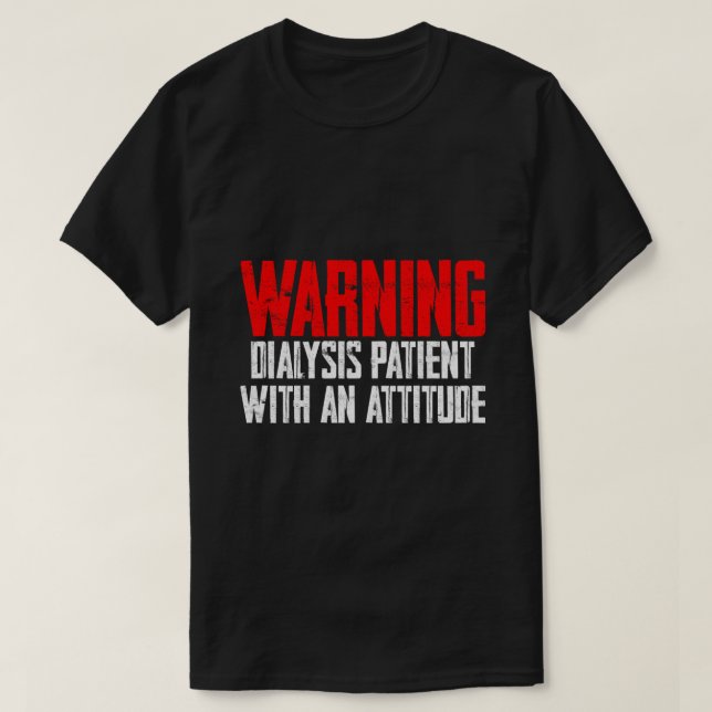 Warning Dialysis Patient With An Attitude 2 T-Shirt (Design Front)
