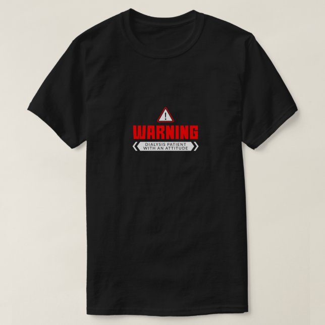 Warning Dialysis Patient With An Attitude T-Shirt (Design Front)