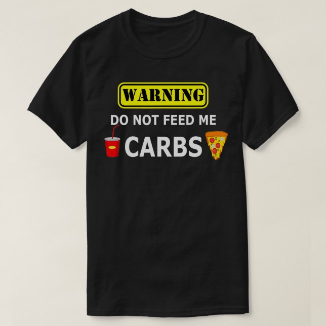 Warning Do Not Feed Me Carbs  T-Shirt (Design Front)