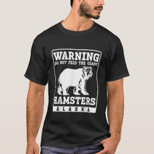 Warning do not feed the giant Hamsters Alaska T-Shirt
