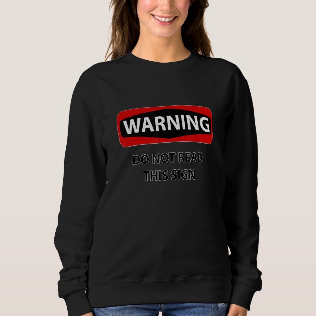 Warning Do Not Read This Sign   Irony Sweatshirt (Front)