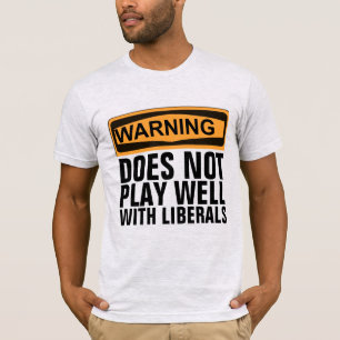 WARNING DOES NOT PLAY WELL WITH LIBERALS T-SHIRT