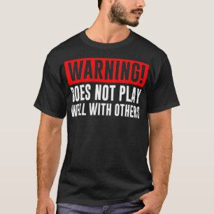 Warning Does not play well with others  Funny Gift T-Shirt