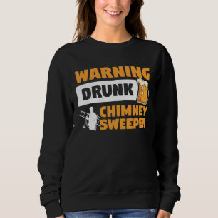 Warning Drunk Chimney Sweeper Sweep Fireplace Clea Sweatshirt