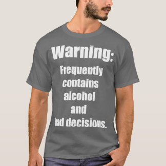 Warning Frequently contains alcohol and bad decisi T-Shirt