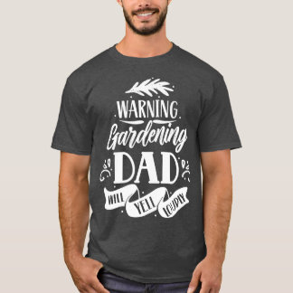 Warning Gardening Dad Will Yell Loudly Daddy Garde T-Shirt