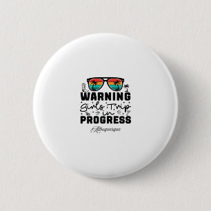 Warning Girls Trip In Progress Vacation Albuquerqu 6 Cm Round Badge
