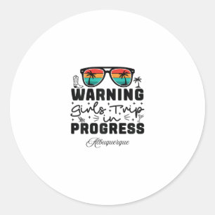Warning Girls Trip In Progress Vacation Albuquerqu Classic Round Sticker