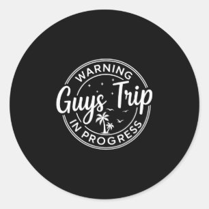 Warning Guys Trip In Progress Guys Trip Vacation Classic Round Sticker