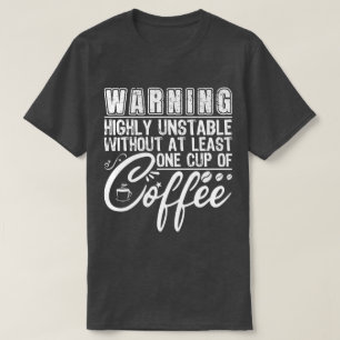 Warning Highly Unstable Funny Coffee Addict Cool T-Shirt