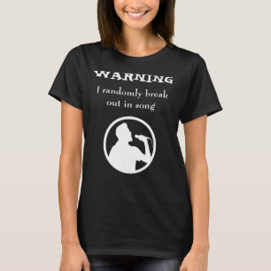 "Warning: I break out in song" tee