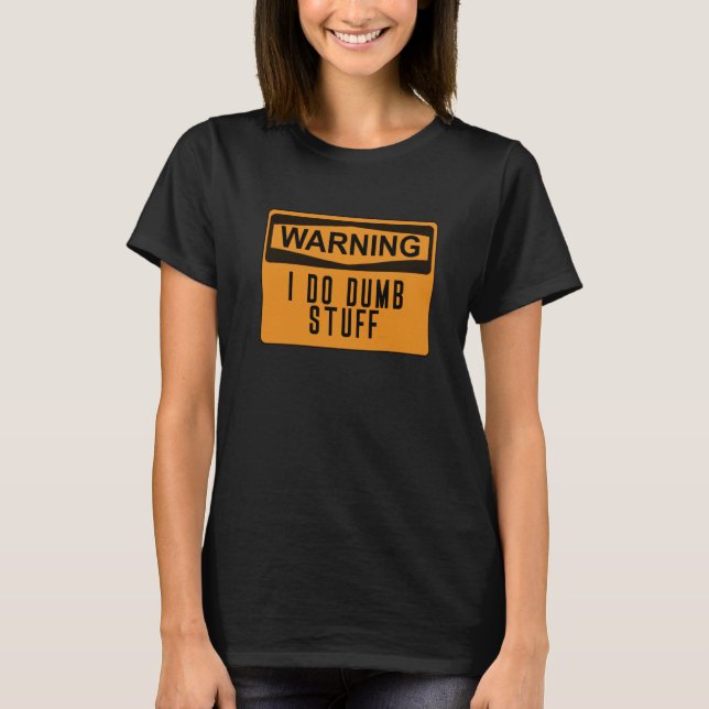 Warning I Do Dumb Stuff Funny Stupid T-Shirt (Front)