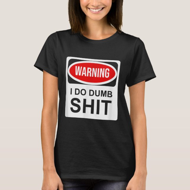 Warning I Do Dumb  T-Shirt (Front)