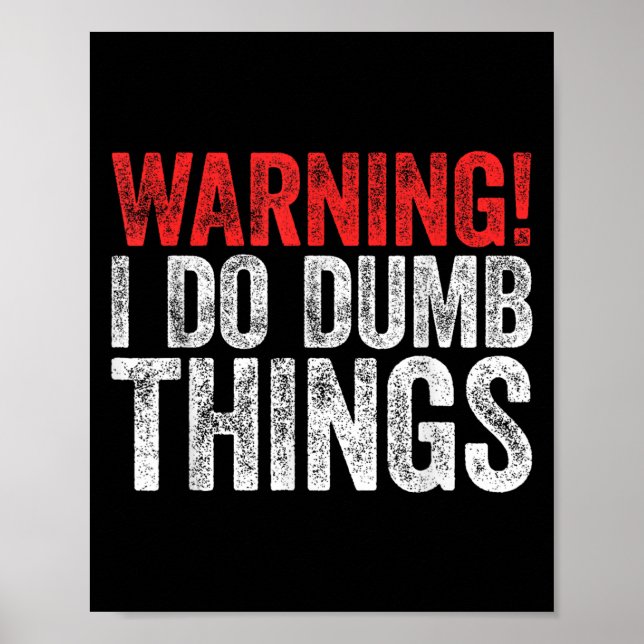 Warning I Do Dumb Things Sarcastic Shirt  Poster (Front)