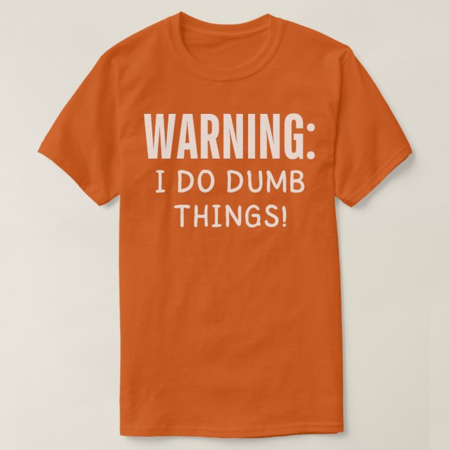 warning i do dumb things T-Shirt (Design Front)