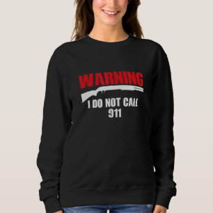 Warning I Do Not Call 911 2nd Amendment Gun Rights Sweatshirt