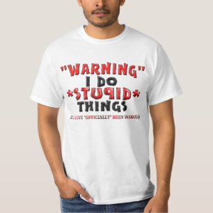 "Warning" I Do *STUPID* Things T-Shirt