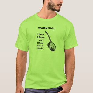 Warning! I Have A Banjo and I Know How to Use It T-Shirt