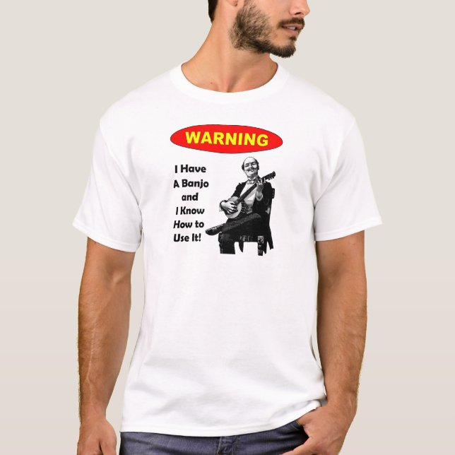 Warning! I Have A Banjo and I Know How to Use It T-Shirt (Front)