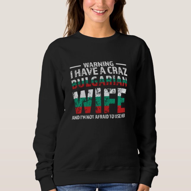 warning I have a crazy bulgarian wife Bulgaria Sweatshirt (Front)