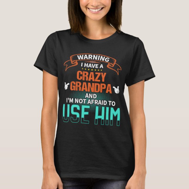 Warning I have a crazy grandpa and I'm not afraid  T-Shirt (Front)