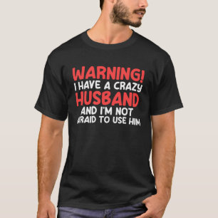 warning I have a crazy husband and I'm not afraid T-Shirt