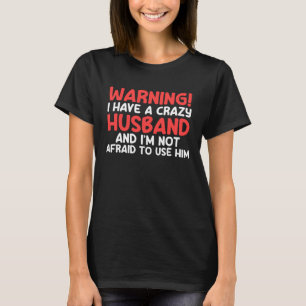 warning I have a crazy husband and I'm not afraid T-Shirt