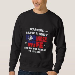warning I have a crazy taiwanese wife Taiwanese Sweatshirt
