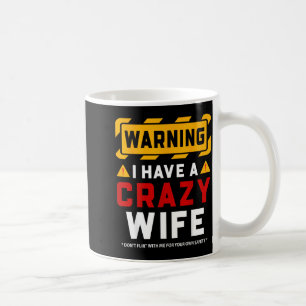 Warning I Have A Crazy Wife  Coffee Mug