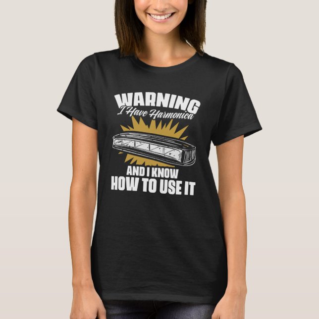 Warning I Have A Harmonica And I Know How To Use I T-Shirt (Front)