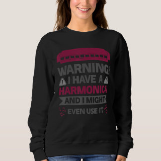Warning I Have A Harmonica And I Might Even Use It Sweatshirt