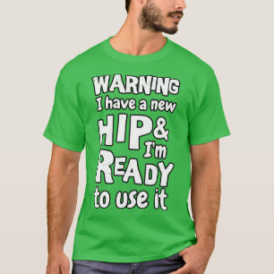 Warning I have a new hip and im ready to use it Fu T-Shirt