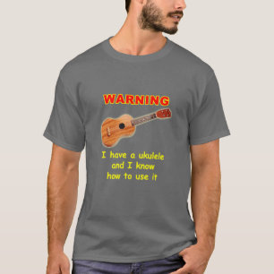Warning: I Have A Ukulele and I Know How to Use It T-Shirt
