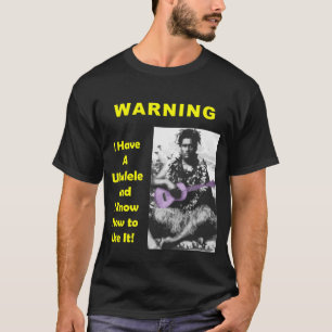 Warning: I Have A Ukulele and I Know How to Use It T-Shirt