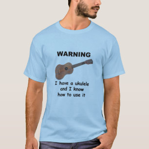 Warning: I Have A Ukulele and I Know How to Use It T-Shirt