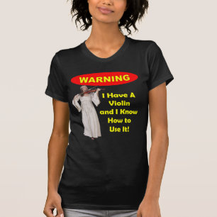 Warning: I Have A Violin and I Know How to Use It! T-Shirt