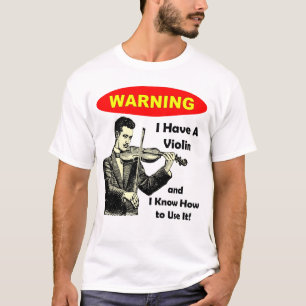 Warning: I Have A Violin and I Know How to Use It T-Shirt