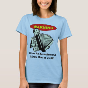 Warning: I Have An Accordion & Know How to Use It! T-Shirt