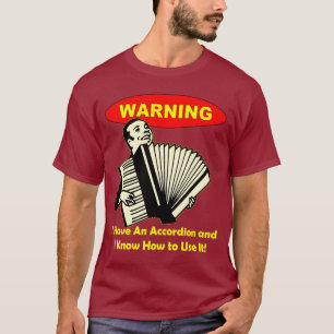 Warning: I Have An Accordion & Know How to Use It! T-Shirt