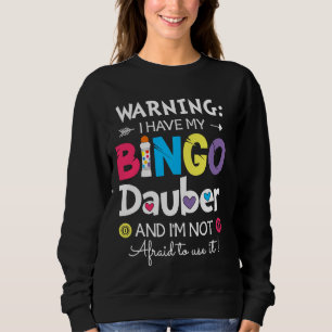 Warning I Have My Bingo Dauber And I'm Not Afraid  Sweatshirt