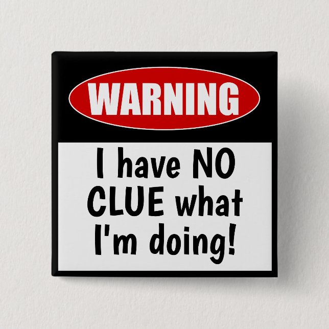 Warning: I have NO CLUE what I'm Doing Funny 15 Cm Square Badge (Front)