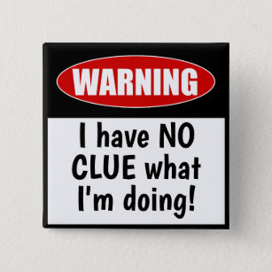 Warning: I have NO CLUE what I'm Doing Funny 15 Cm Square Badge