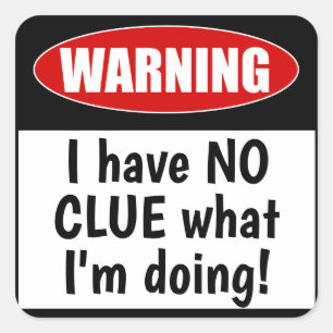 Warning: I have NO CLUE what I'm doing! Funny Square Sticker